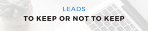 Leads: To Keep or Not to Keep - Blog Post