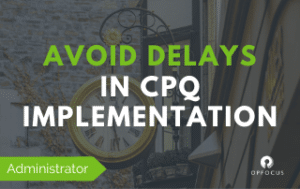 How to Avoid Delays in CPQ Implementation: Come Prepared