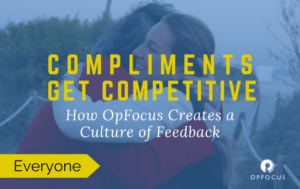 Compliments Get Competitive: How OpFocus Builds a Culture of Feedback