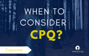 When to Consider CPQ?