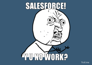 salesforce-y-u-no-work.jpg