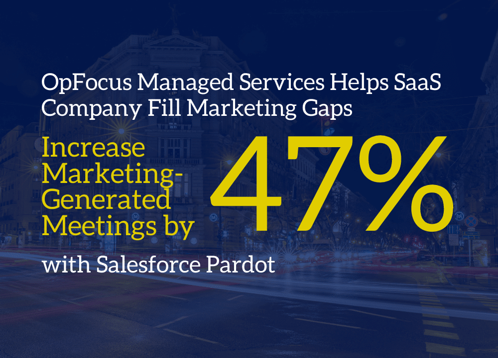 OpFocus Managed Services Helps SaaS Company Fill Marketing Gaps, Increase Marketing-Generated Meetings by 47% with Salesforce Pardot