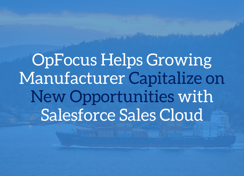 OpFocus Helps Growing Manufacturer Capitalize on New Opportunities with Salesforce Sales Cloud