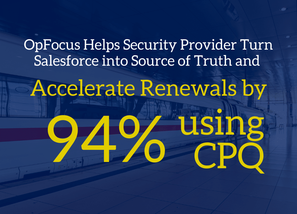 OpFocus Helps Security Provider Turn Salesforce into Source of Truth and Accelerate Renewals by 94% with CPQ