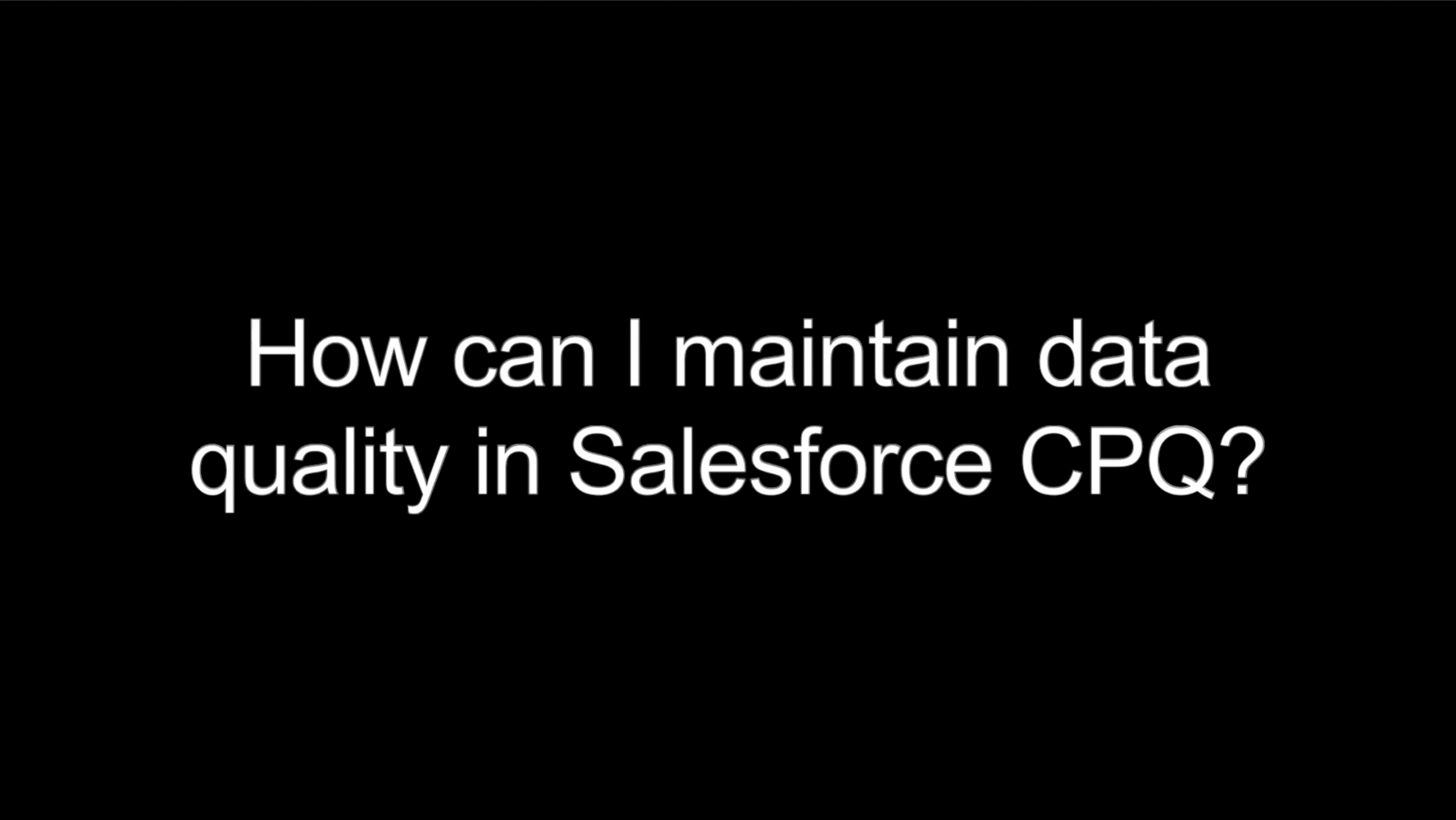 Ensure Good Data Quality - Optimizing Renewals with Salesforce CPQ