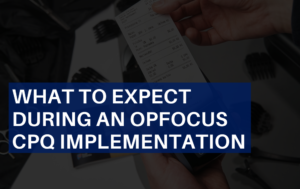 What to expect during an OpFocus Salesforce CPQ implementation