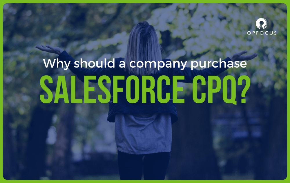 Why should a company purchase Salesforce CPQ?