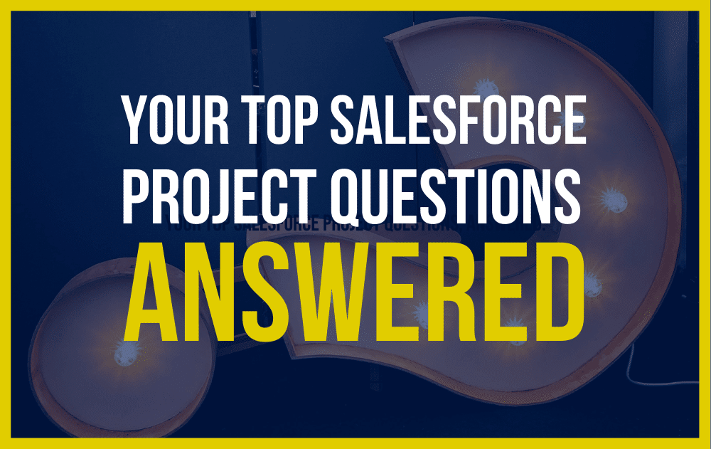 Your Top Salesforce Project Questions, Answered.