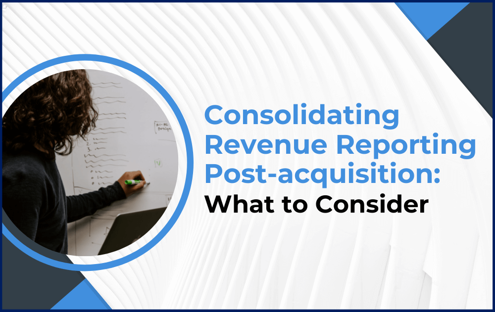 Consolidating Revenue Reporting Post-acquisition: What to Consider