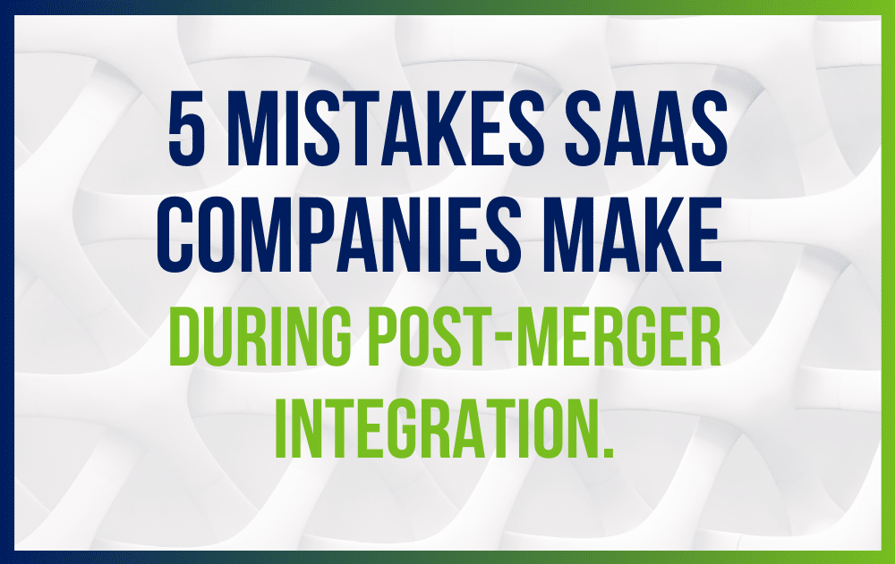 5 Mistakes SaaS Companies Make During Post-merger Integration
