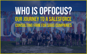 Who is OpFocus? Our Journey to Salesforce Consulting Firm for SaaS Companies